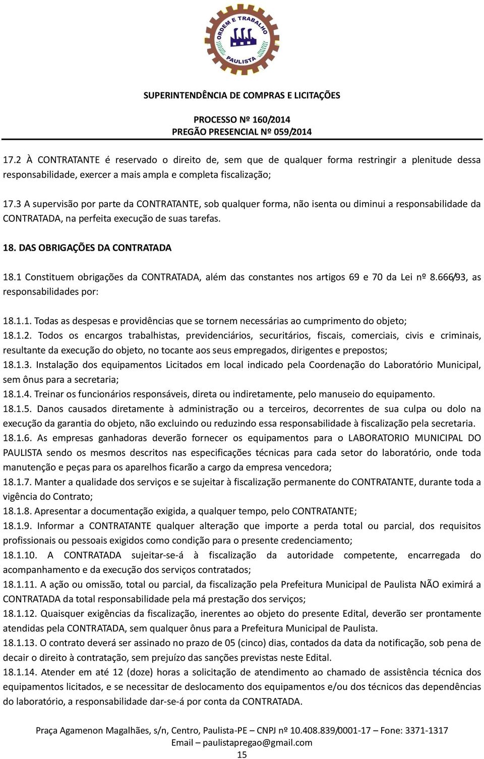 1 Constituem obrigações da CONTRATADA, além das constantes nos artigos 69 e 70 da Lei nº 8.666/93, as responsabilidades por: 18.1.1. Todas as despesas e providências que se tornem necessárias ao cumprimento do objeto; 18.