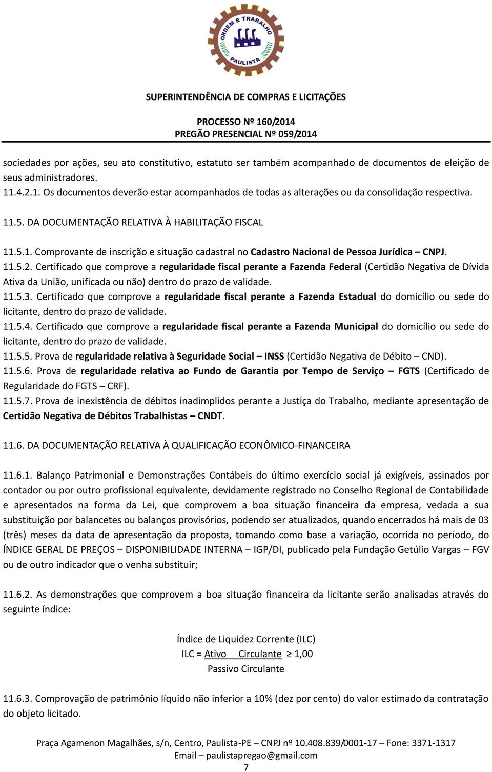 11.5.2. Certificado que comprove a regularidade fiscal perante a Fazenda Federal (Certidão Negativa de Dívida Ativa da União, unificada ou não) dentro do prazo de validade. 11.5.3.