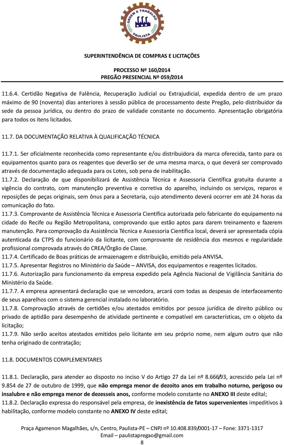 distribuidor da sede da pessoa jurídica, ou dentro do prazo de validade constante no documento. Apresentação obrigatória para todos os itens licitados. 11.7.