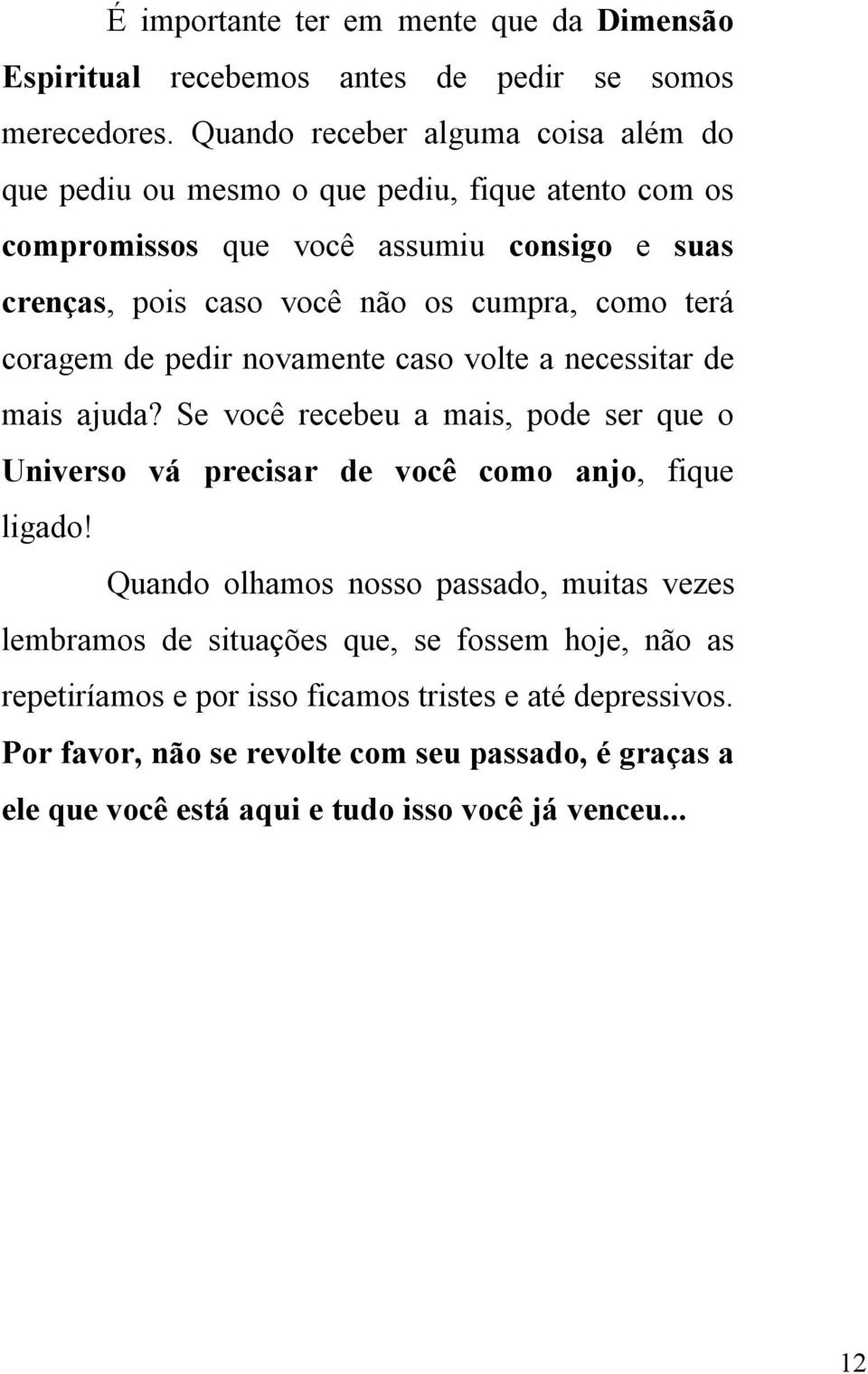 como terá coragem de pedir novamente caso volte a necessitar de mais ajuda? Se você recebeu a mais, pode ser que o Universo vá precisar de você como anjo, fique ligado!