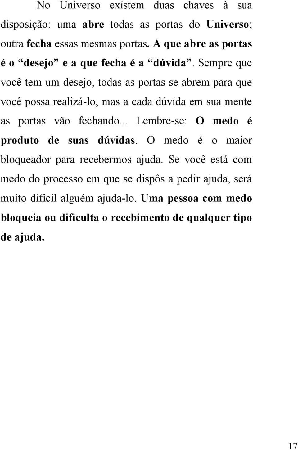 Sempre que você tem um desejo, todas as portas se abrem para que você possa realizá-lo, mas a cada dúvida em sua mente as portas vão fechando.