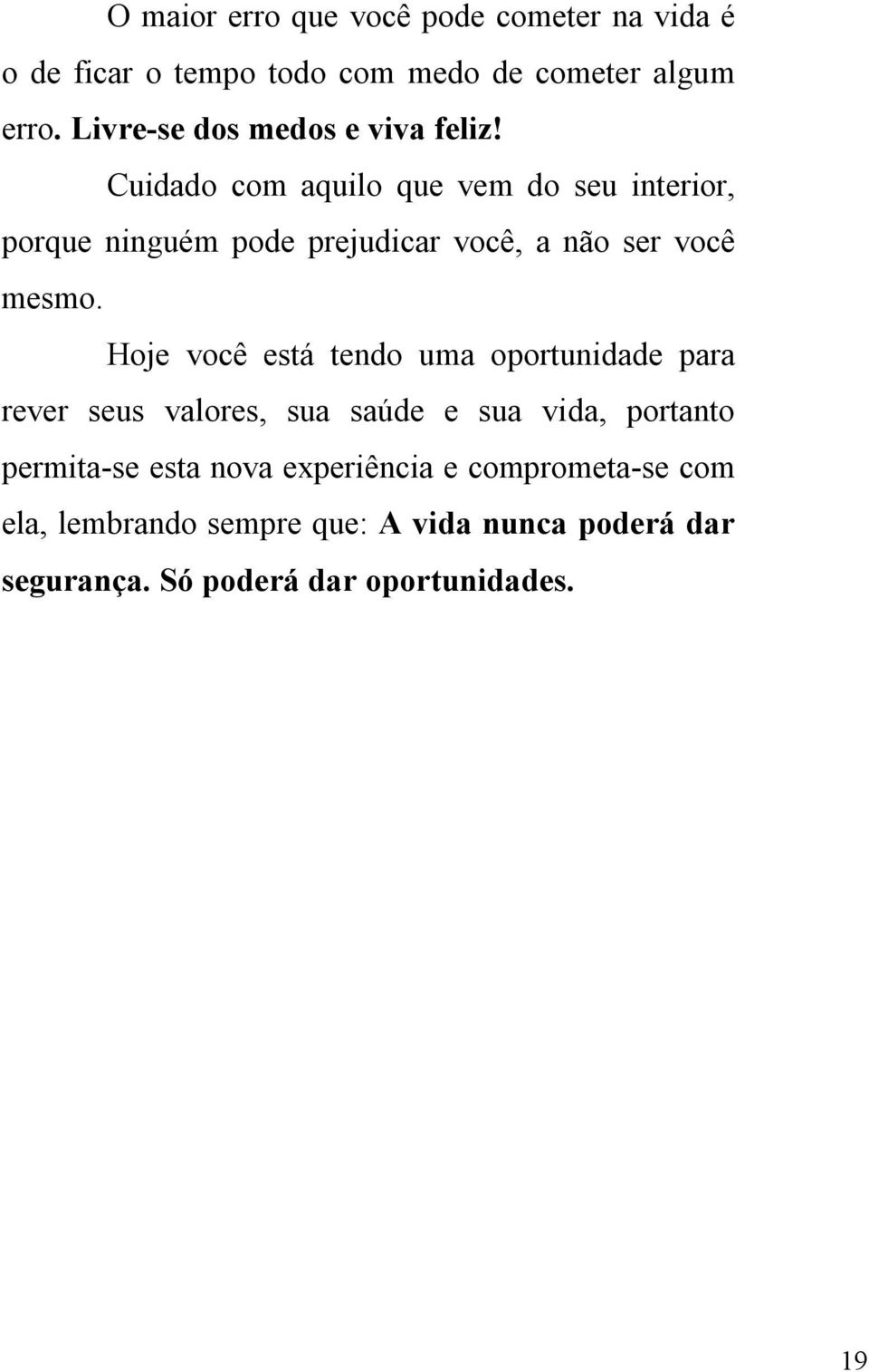 Cuidado com aquilo que vem do seu interior, porque ninguém pode prejudicar você, a não ser você mesmo.