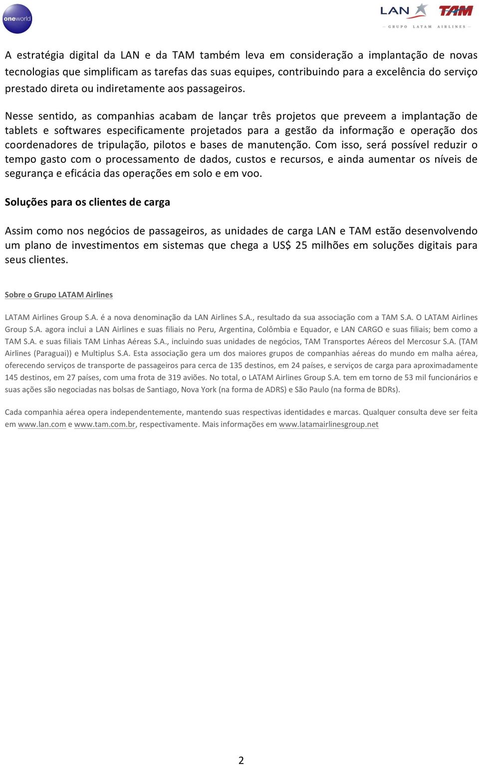 Nesse sentido, as companhias acabam de lançar três projetos que preveem a implantação de tablets e softwares especificamente projetados para a gestão da informação e operação dos coordenadores de