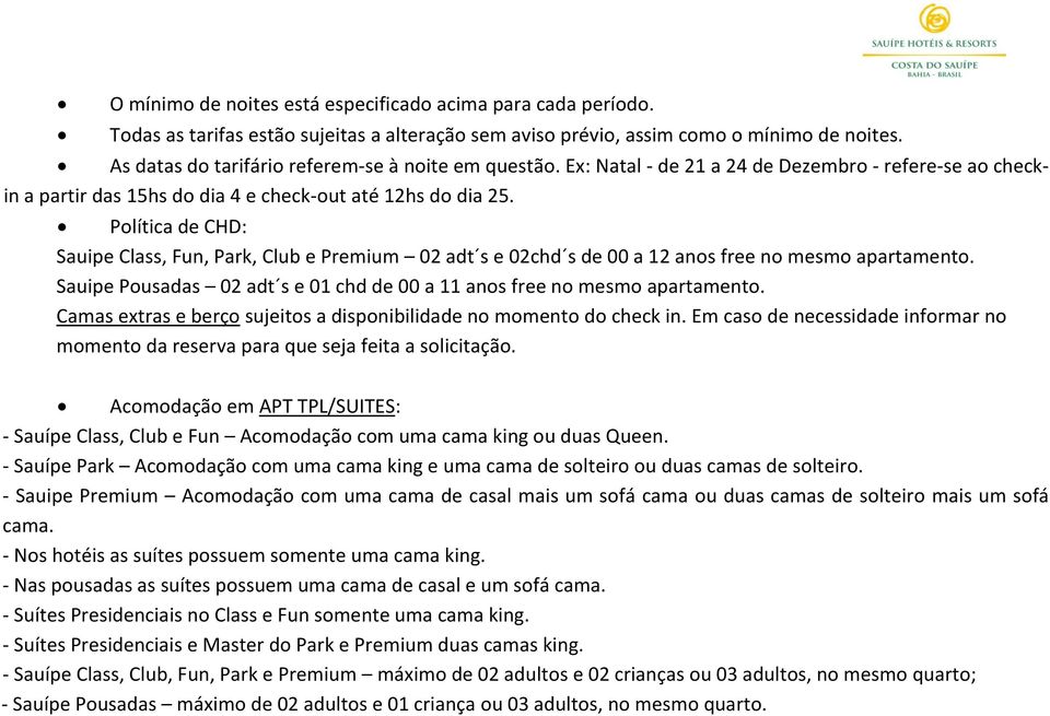 Política de CHD: Sauipe Class, Fun, Park, Club e Premium 02 adt s e 02chd s de 00 a 12 anos free no mesmo apartamento. Sauipe Pousadas 02 adt s e 01 chd de 00 a 11 anos free no mesmo apartamento.