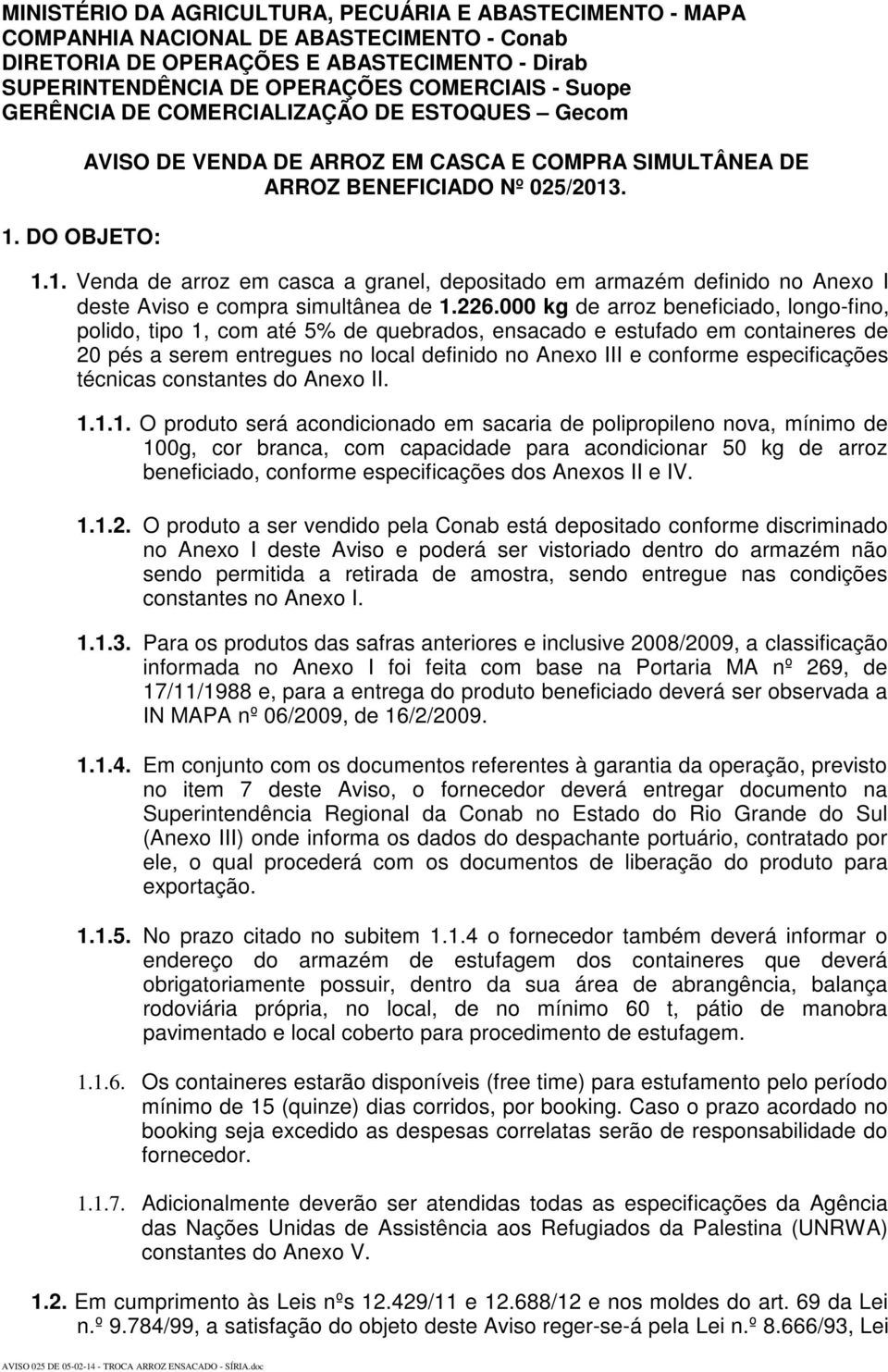 226.000 kg de arroz beneficiado, longo-fino, polido, tipo 1, com até 5% de quebrados, ensacado e estufado em containeres de 20 pés a serem entregues no local definido no Anexo III e conforme