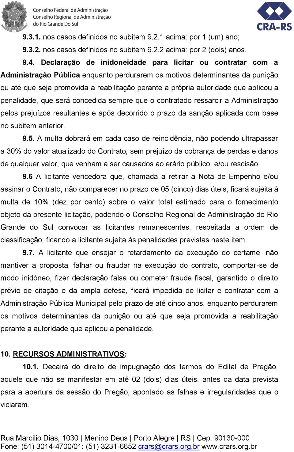 autoridade que aplicou a penalidade, que será concedida sempre que o contratado ressarcir a Administração pelos prejuízos resultantes e após decorrido o prazo da sanção aplicada com base no subitem