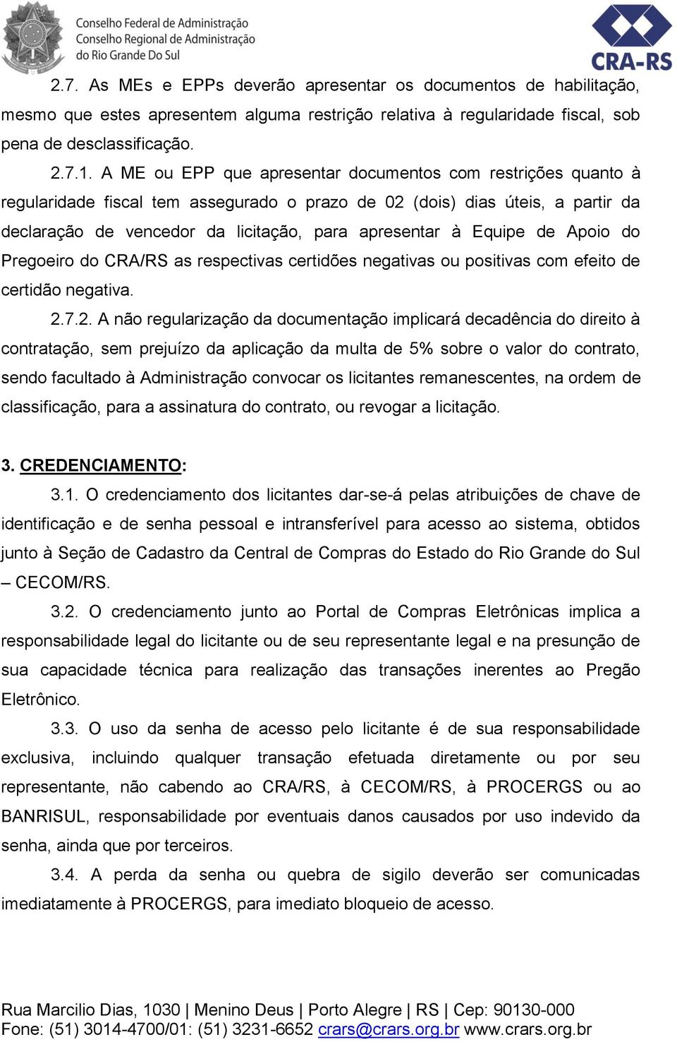 Equipe de Apoio do Pregoeiro do CRA/RS as respectivas certidões negativas ou positivas com efeito de certidão negativa. 2.