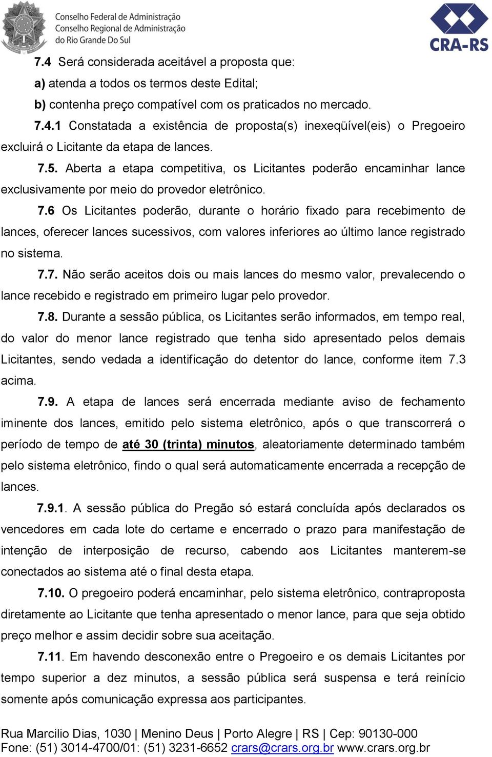 6 Os Licitantes poderão, durante o horário fixado para recebimento de lances, oferecer lances sucessivos, com valores inferiores ao último lance registrado no sistema. 7.