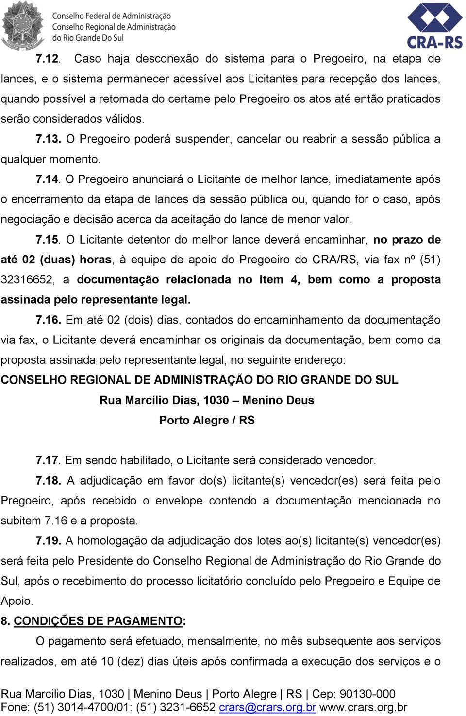 O Pregoeiro anunciará o Licitante de melhor lance, imediatamente após o encerramento da etapa de lances da sessão pública ou, quando for o caso, após negociação e decisão acerca da aceitação do lance