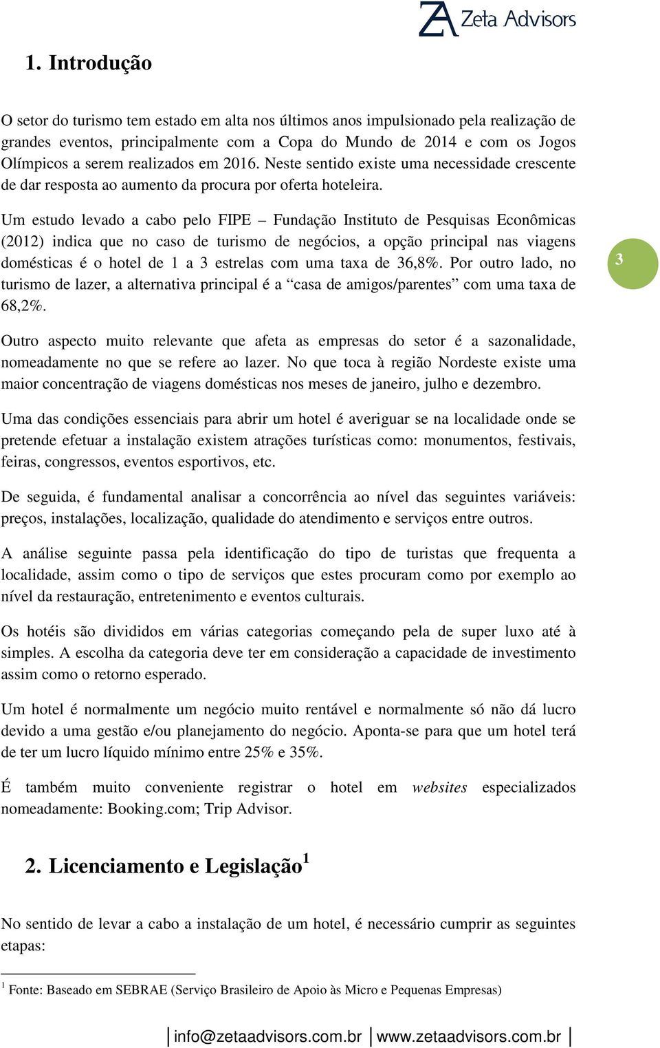 Um estudo levado a cabo pelo FIPE Fundação Instituto de Pesquisas Econômicas (2012) indica que no caso de turismo de negócios, a opção principal nas viagens domésticas é o hotel de 1 a 3 estrelas com