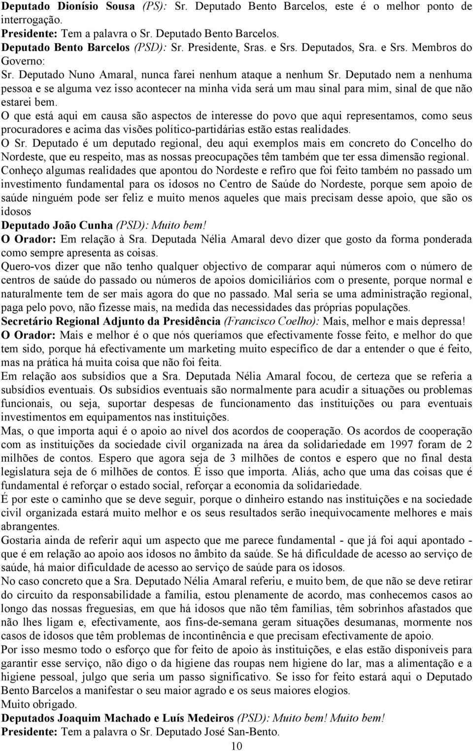 Deputado nem a nenhuma pessoa e se alguma vez isso acontecer na minha vida será um mau sinal para mim, sinal de que não estarei bem.