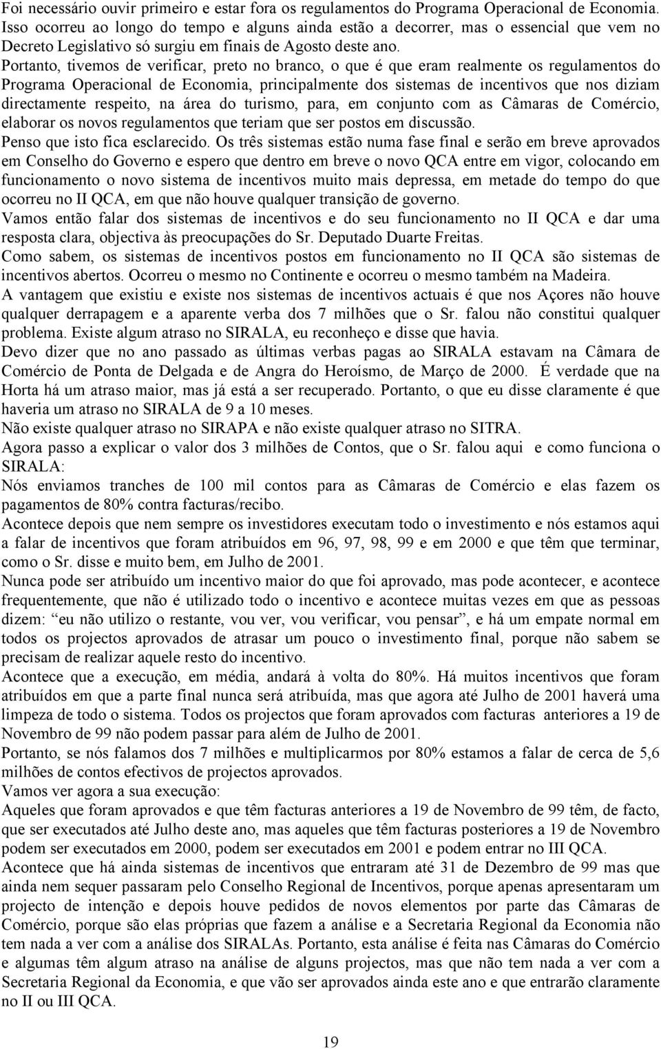 Portanto, tivemos de verificar, preto no branco, o que é que eram realmente os regulamentos do Programa Operacional de Economia, principalmente dos sistemas de incentivos que nos diziam directamente