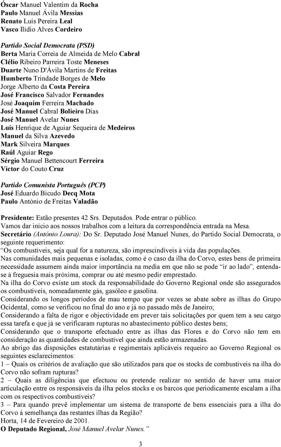 José Manuel Cabral Bolieiro Dias José Manuel Avelar Nunes Luís Henrique de Aguiar Sequeira de Medeiros Manuel da Silva Azevedo Mark Silveira Marques Raúl Aguiar Rego Sérgio Manuel Bettencourt