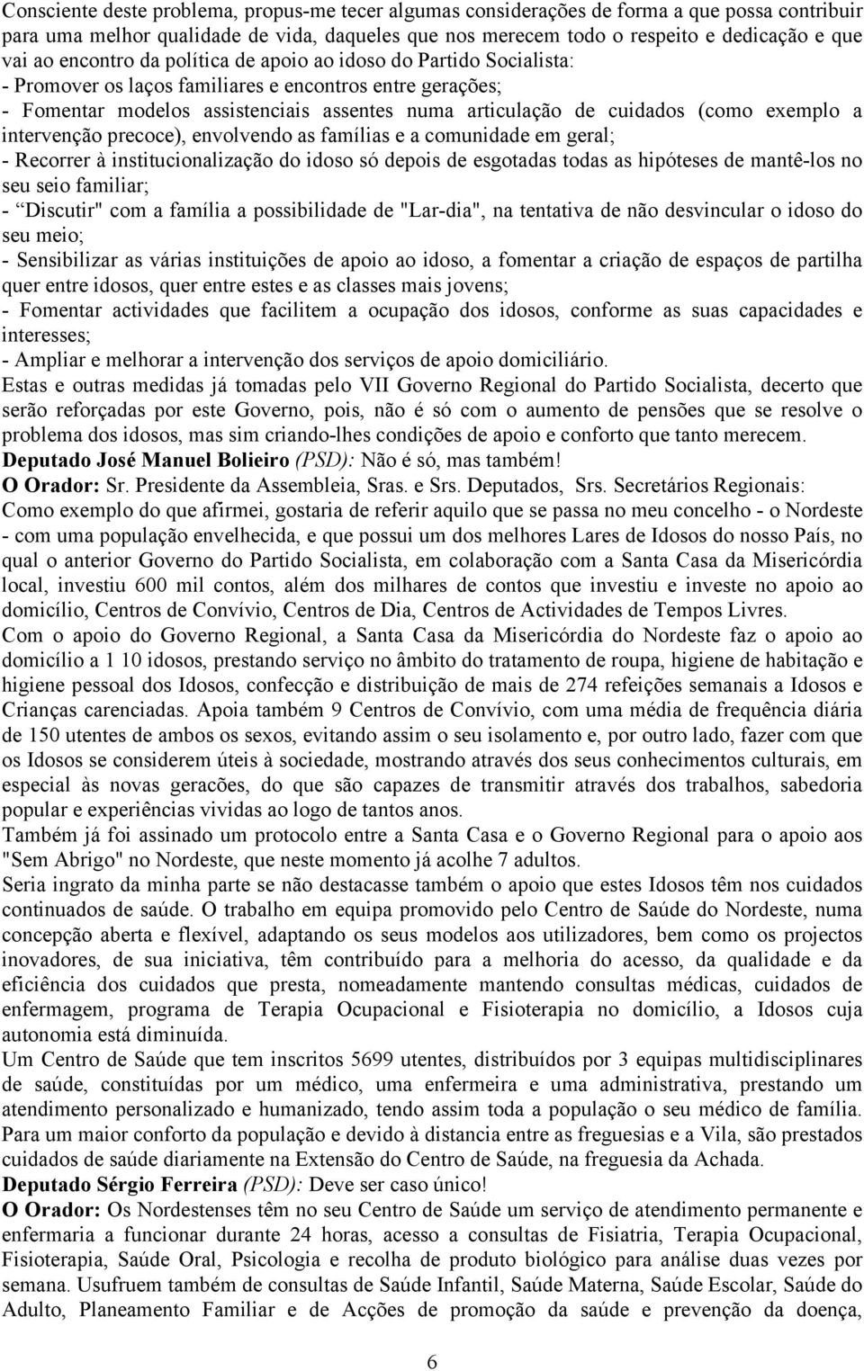 exemplo a intervenção precoce), envolvendo as famílias e a comunidade em geral; - Recorrer à institucionalização do idoso só depois de esgotadas todas as hipóteses de mantê-los no seu seio familiar;