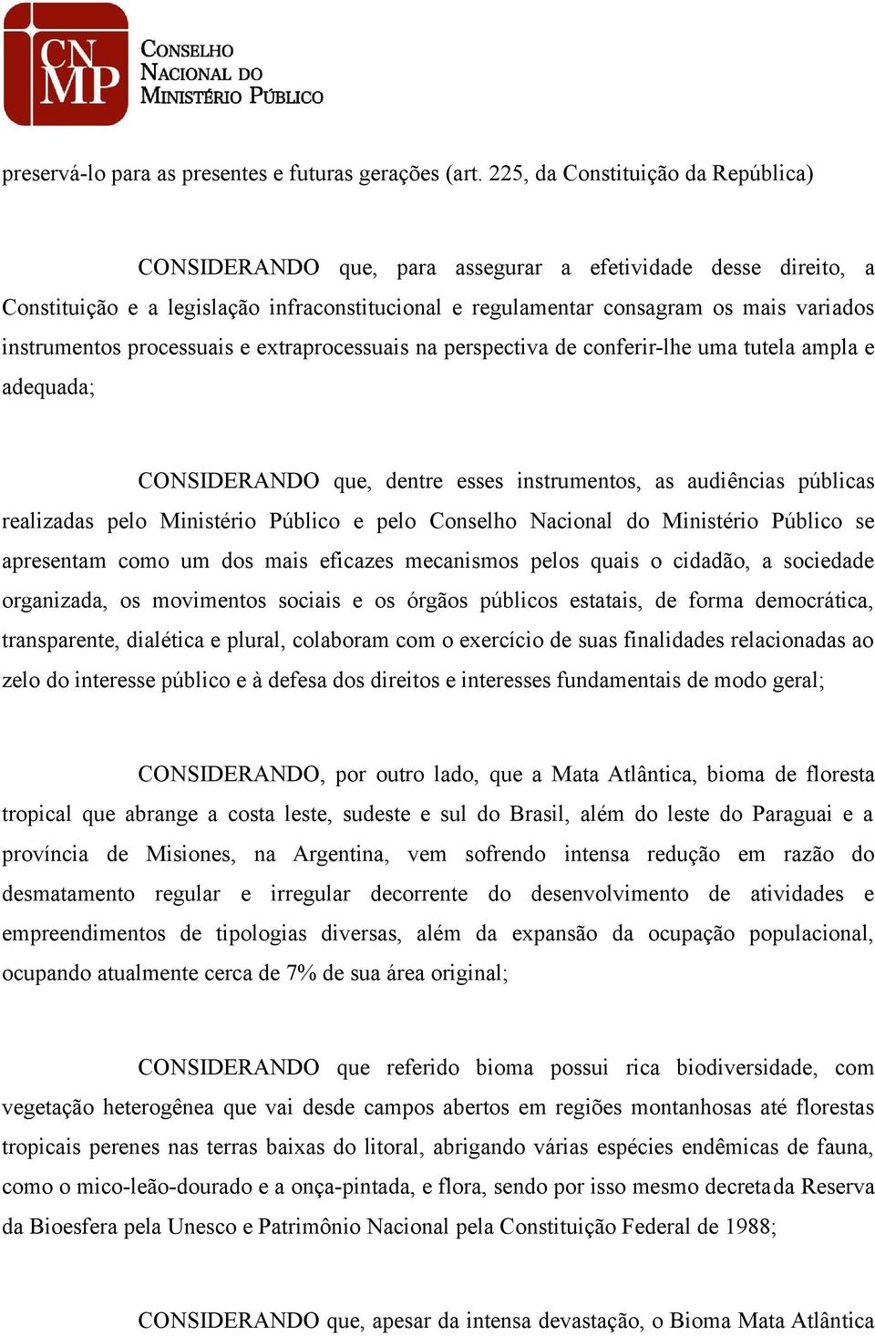 instrumentos processuais e extraprocessuais na perspectiva de conferir-lhe uma tutela ampla e adequada; CONSIDERANDO que, dentre esses instrumentos, as audiências públicas realizadas pelo Ministério