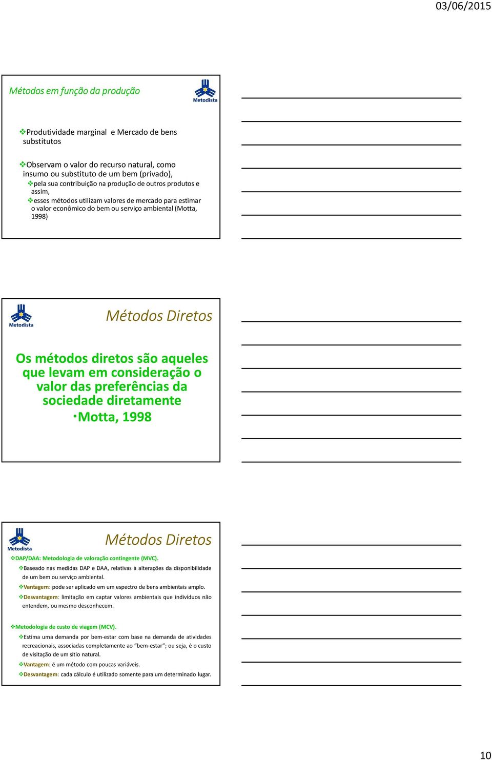 que levam em consideração o valor das preferências da sociedade diretamente Motta, 1998 Métodos Diretos DAP/DAA: Metodologia de valoração contingente (MVC).