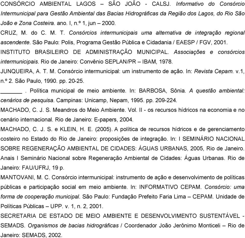 INSTITUTO BRASILEIRO DE ADMINISTRAÇÃO MUNICIPAL. Associações e consórcios intermunicipais. Rio de Janeiro: Convênio SEPLAN/PR IBAM, 1978. JUNQUEIRA, A. T. M. Consórcio intermunicipal: um instrumento de ação.