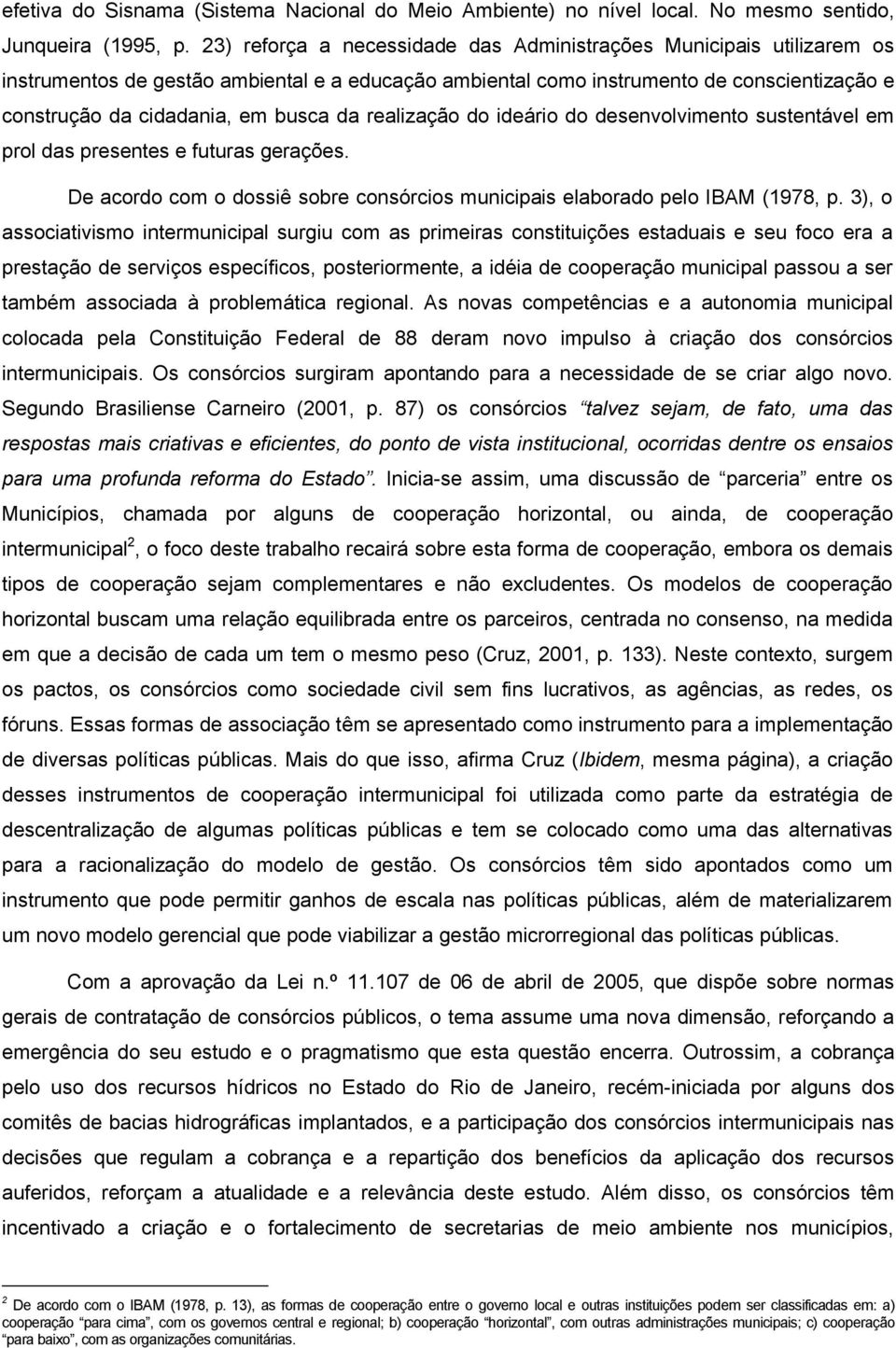 da realização do ideário do desenvolvimento sustentável em prol das presentes e futuras gerações. De acordo com o dossiê sobre consórcios municipais elaborado pelo IBAM (1978, p.