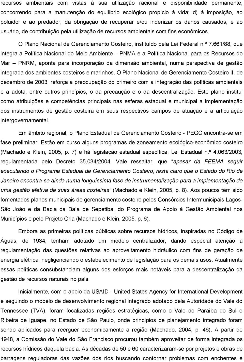 O Plano Nacional de Gerenciamento Costeiro, instituído pela Lei Federal n.º 7.