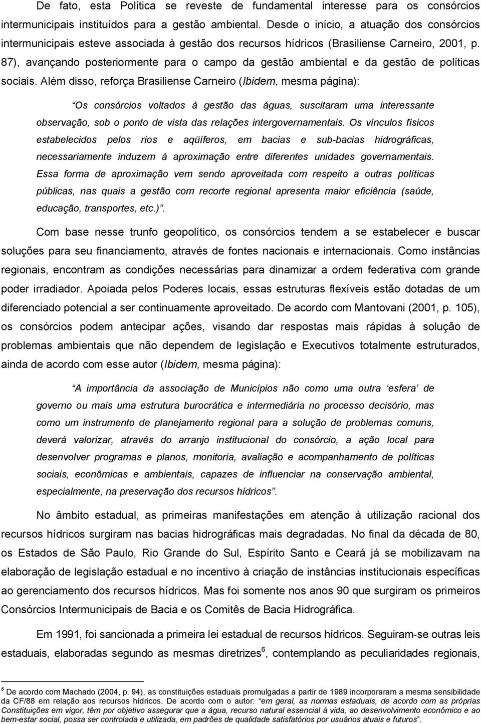 87), avançando posteriormente para o campo da gestão ambiental e da gestão de políticas sociais.