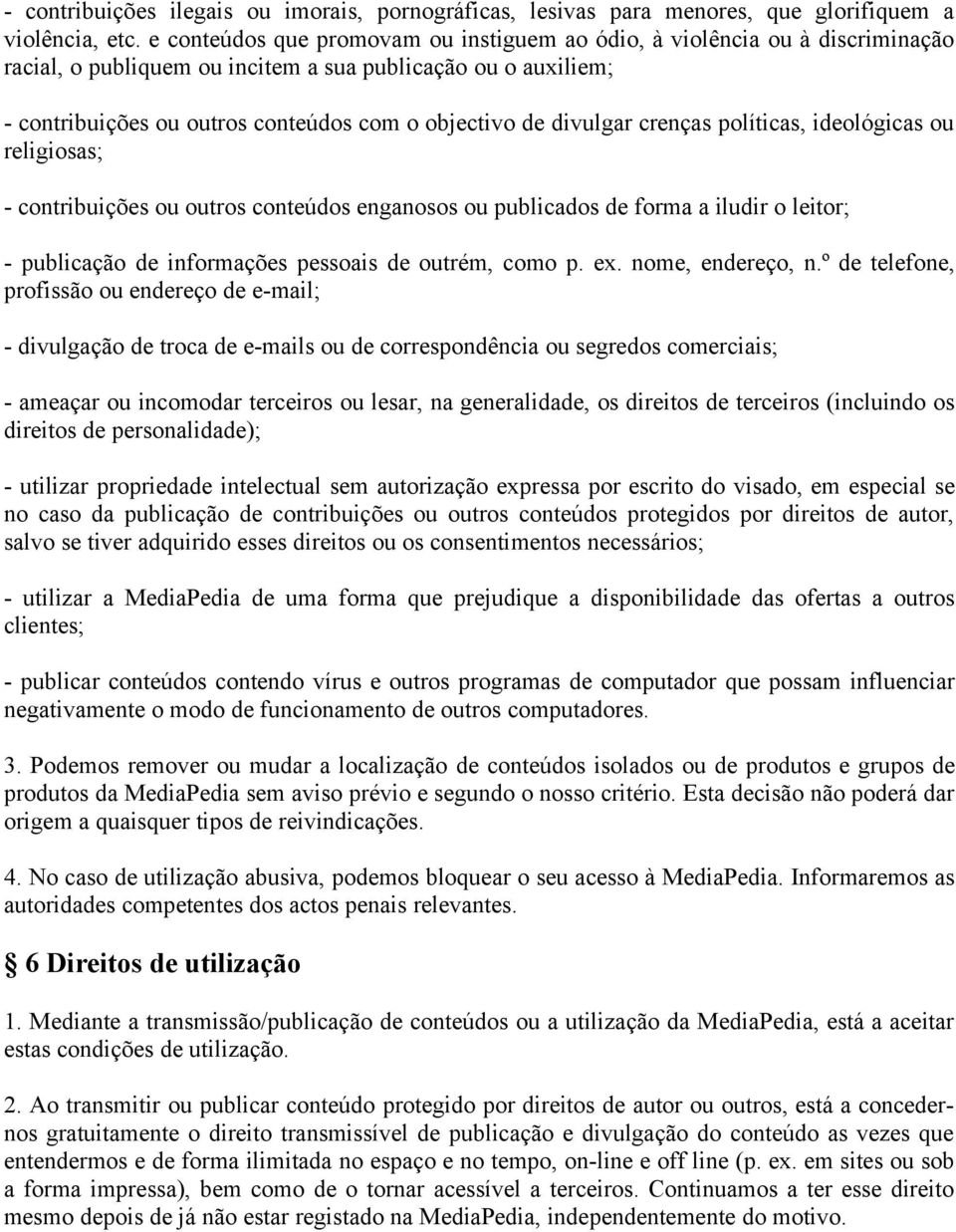 divulgar crenças políticas, ideológicas ou religiosas; - contribuições ou outros conteúdos enganosos ou publicados de forma a iludir o leitor; - publicação de informações pessoais de outrém, como p.