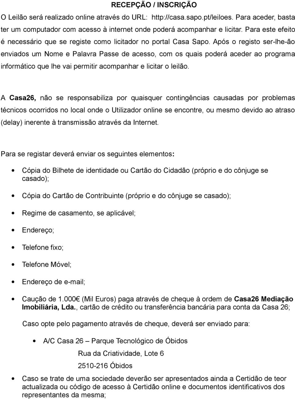 Após o registo ser-lhe-ão enviados um Nome e Palavra Passe de acesso, com os quais poderá aceder ao programa informático que lhe vai permitir acompanhar e licitar o leilão.