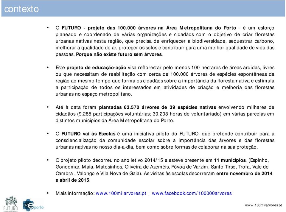 enriquecer a biodiversidade, sequestrar carbono, melhorar a qualidade do ar, proteger os solos e contribuir para uma melhor qualidade de vida das pessoas. Porque não existe futuro sem árvores.