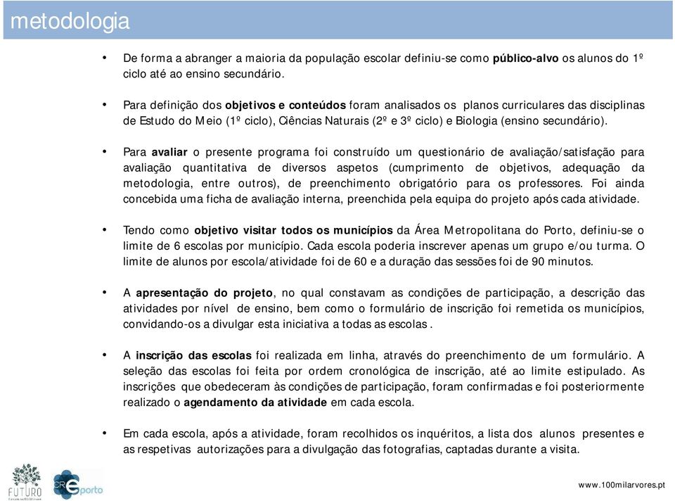 Para avaliar o presente programa foi construído um questionário de avaliação/satisfação para avaliação quantitativa de diversos aspetos (cumprimento de objetivos, adequação da metodologia, entre