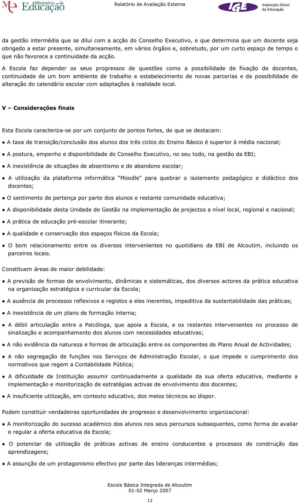 A Escola faz depender os seus progressos de questões como a possibilidade de fixação de docentes, continuidade de um bom ambiente de trabalho e estabelecimento de novas parcerias e da possibilidade