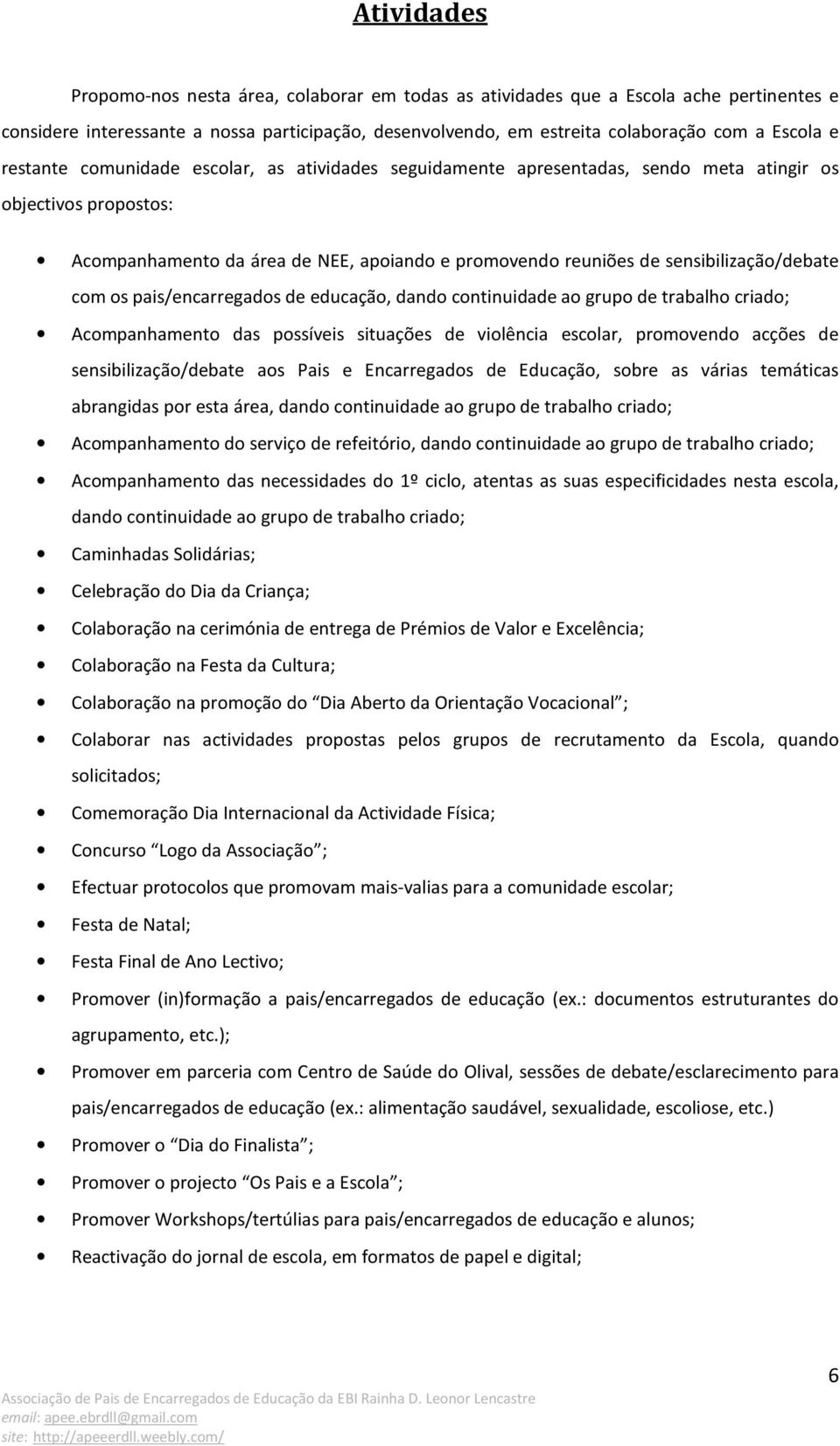 sensibilização/debate com os pais/encarregados de educação, dando continuidade ao grupo de trabalho criado; Acompanhamento das possíveis situações de violência escolar, promovendo acções de