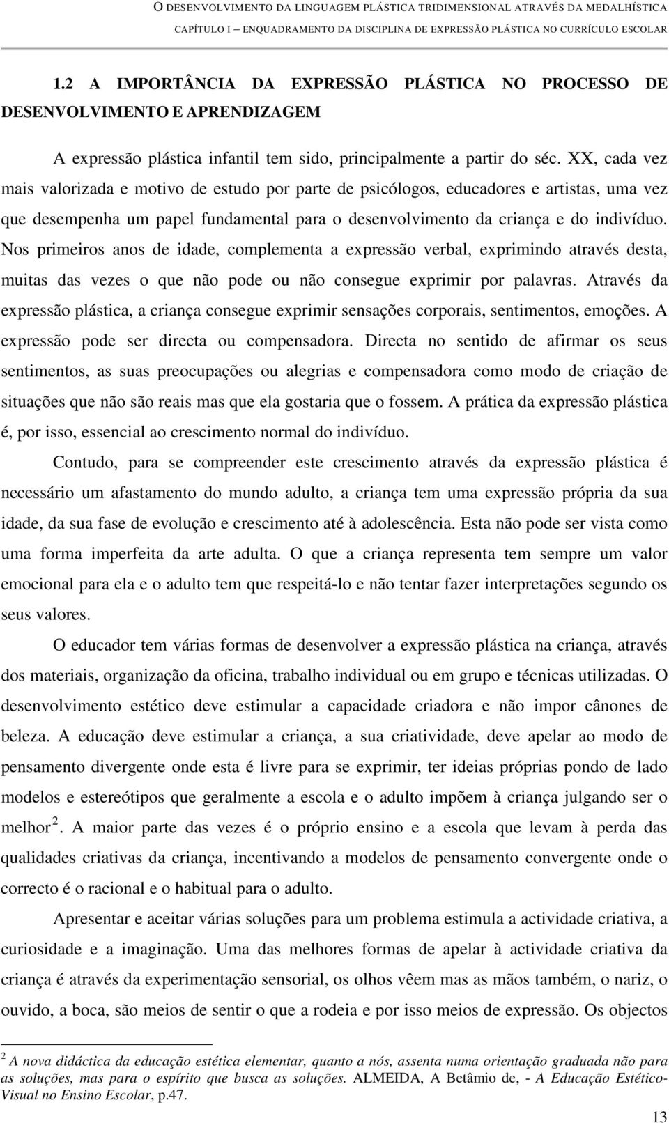 XX, cada vez mais valorizada e motivo de estudo por parte de psicólogos, educadores e artistas, uma vez que desempenha um papel fundamental para o desenvolvimento da criança e do indivíduo.