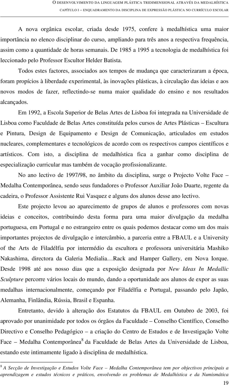 Todos estes factores, associados aos tempos de mudança que caracterizaram a época, foram propícios à liberdade experimental, às inovações plásticas, à circulação das ideias e aos novos modos de