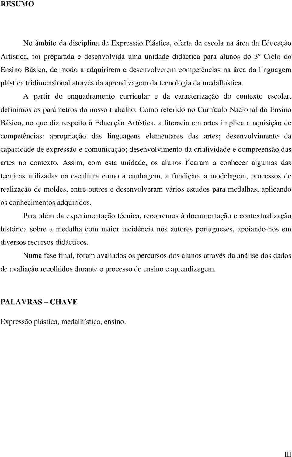 A partir do enquadramento curricular e da caracterização do contexto escolar, definimos os parâmetros do nosso trabalho.