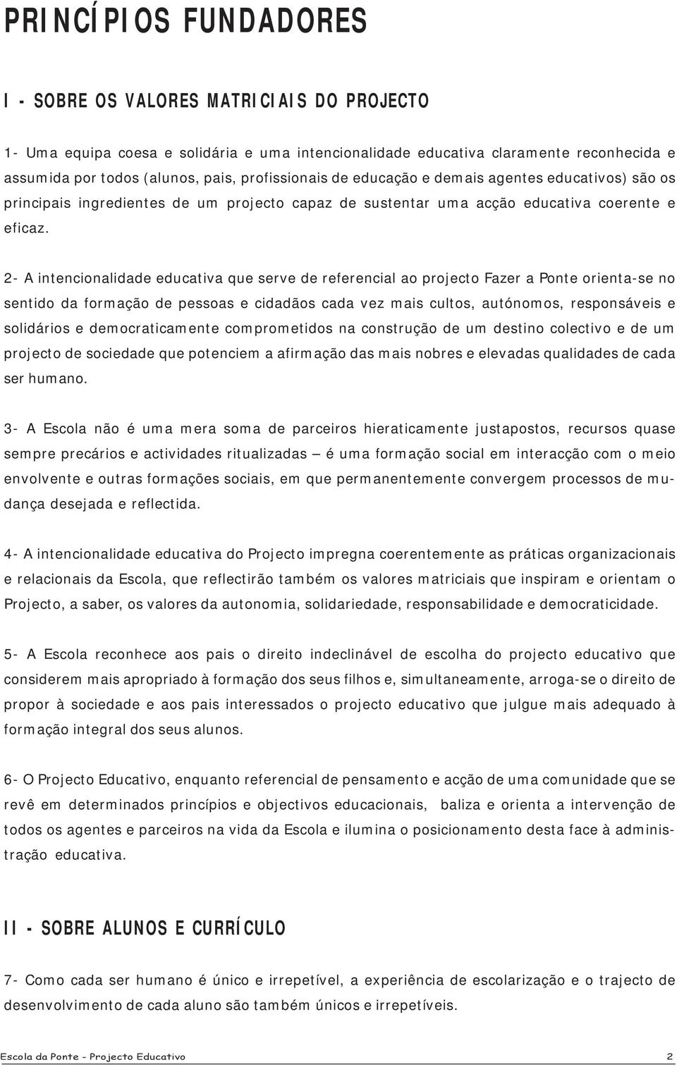 2- A intencionalidade educativa que serve de referencial ao projecto Fazer a Ponte orienta-se no sentido da formação de pessoas e cidadãos cada vez mais cultos, autónomos, responsáveis e solidários e