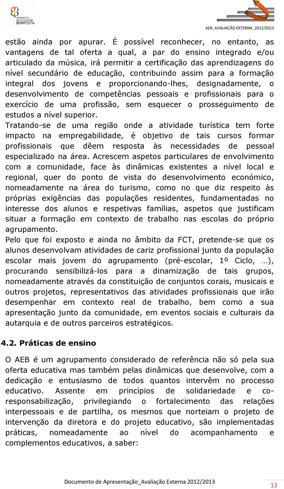 educação, contribuindo assim para a formação integral dos jovens e proporcionando-lhes, designadamente, o desenvolvimento de competências pessoais e profissionais para o exercício de uma profissão,