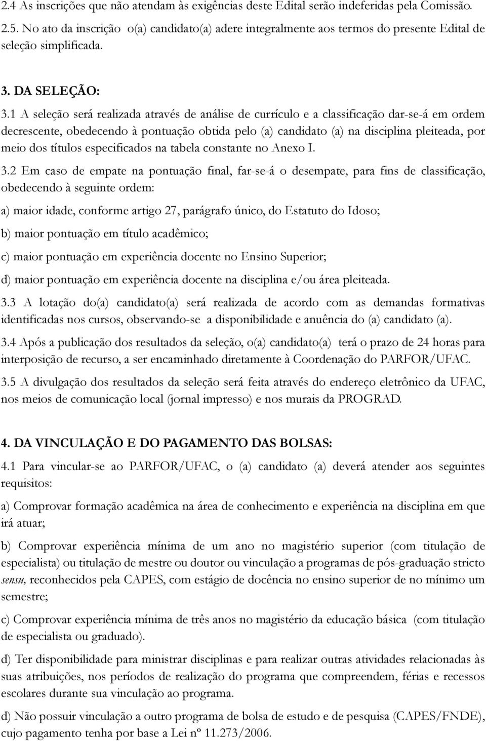 1 A seleção será realizada através de análise de currículo e a classificação dar-se-á em ordem decrescente, obedecendo à pontuação obtida pelo (a) candidato (a) na disciplina pleiteada, por meio dos