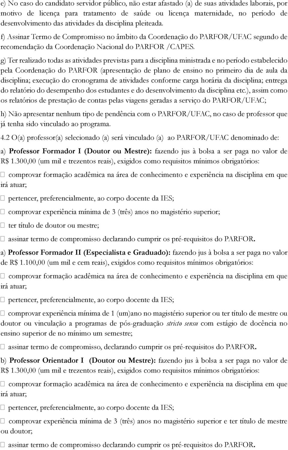 g) Ter realizado todas as atividades previstas para a disciplina ministrada e no período estabelecido pela Coordenação do PARFOR (apresentação de plano de ensino no primeiro dia de aula da