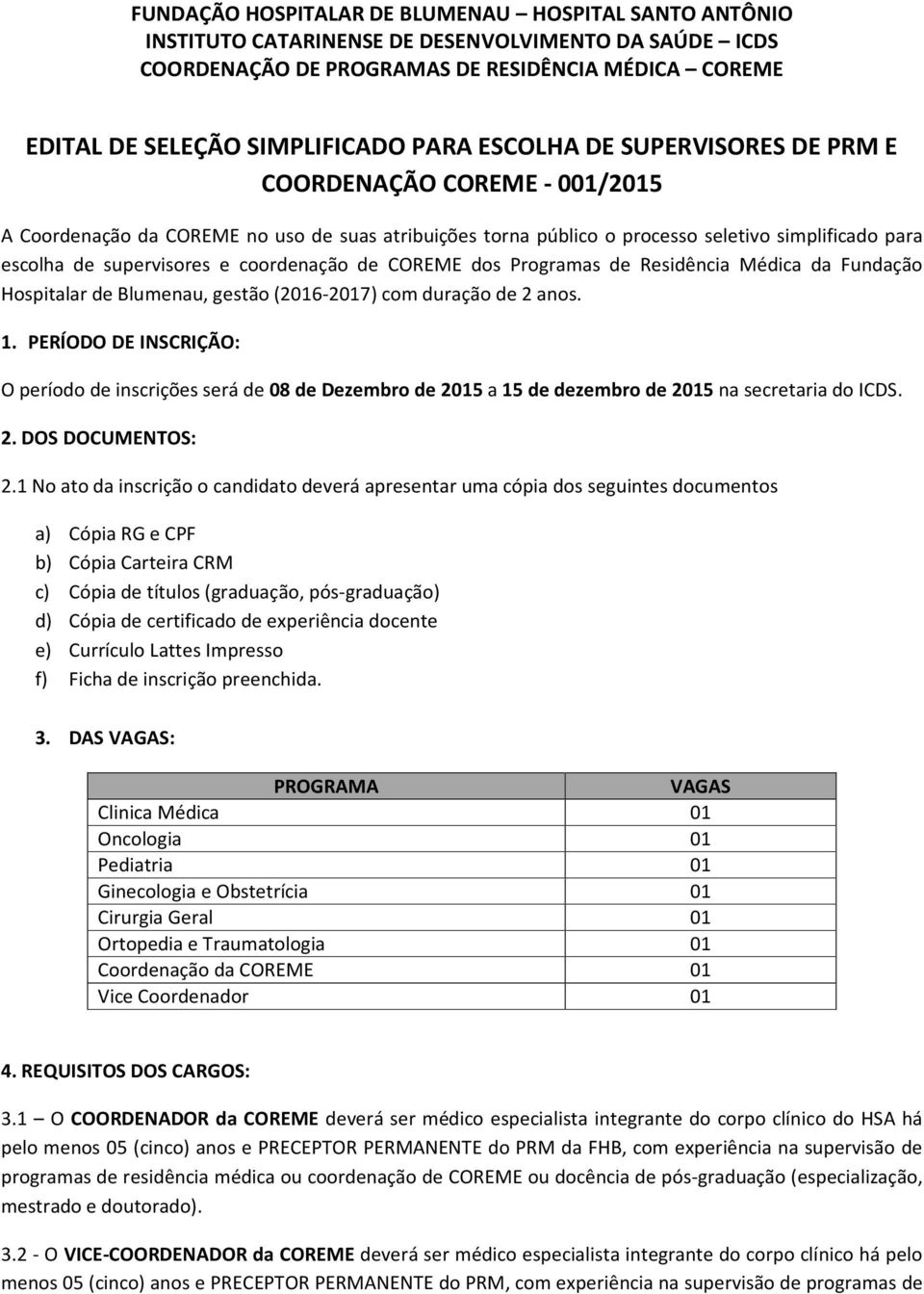 coordenação de COREME dos Programas de Residência Médica da Fundação Hospitalar de Blumenau, gestão (2016-2017) com duração de 2 anos. 1.