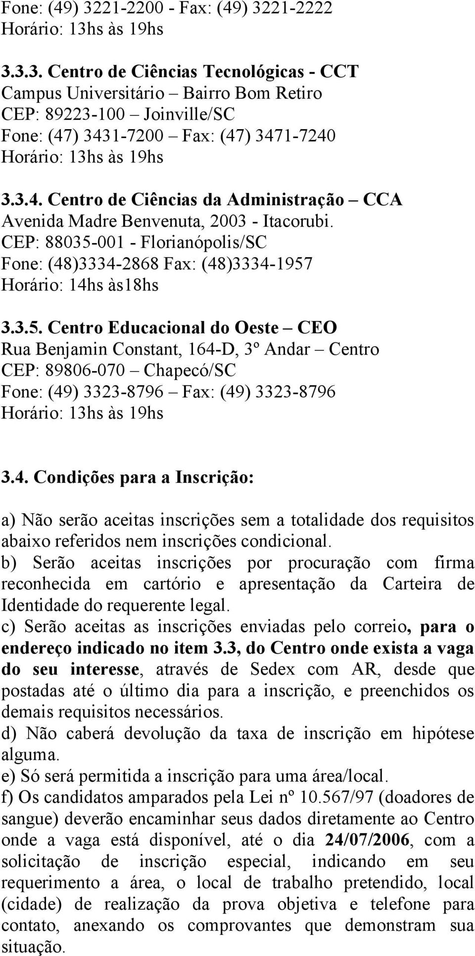 001 - Florianópolis/SC Fone: (48)3334-2868 Fax: (48)3334-1957