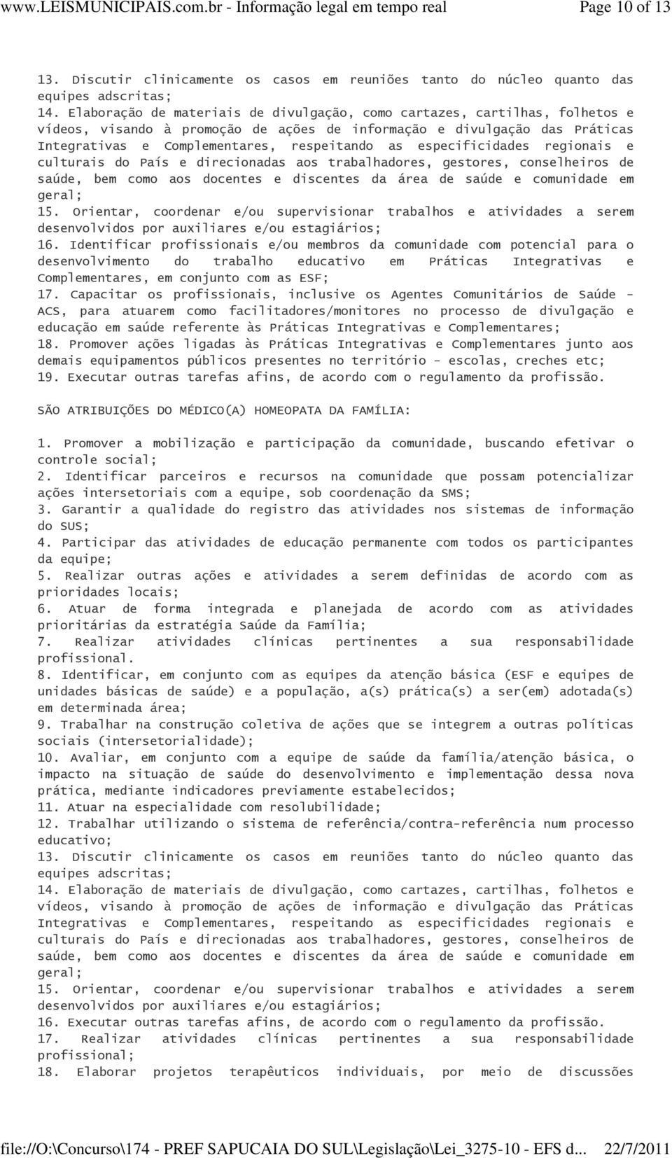 especificidades regionais e culturais do País e direcionadas aos trabalhadores, gestores, conselheiros de saúde, bem como aos docentes e discentes da área de saúde e comunidade em geral; 15.