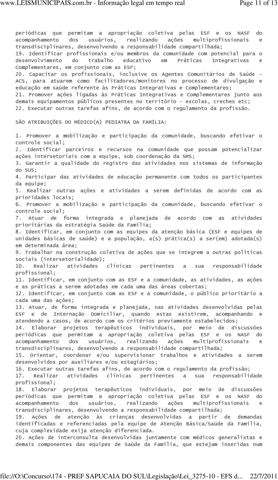 Identificar profissionais e/ou membros da comunidade com potencial para o desenvolvimento do trabalho educativo em Práticas Integrativas e Complementares, em conjunto com as ESF; 20.