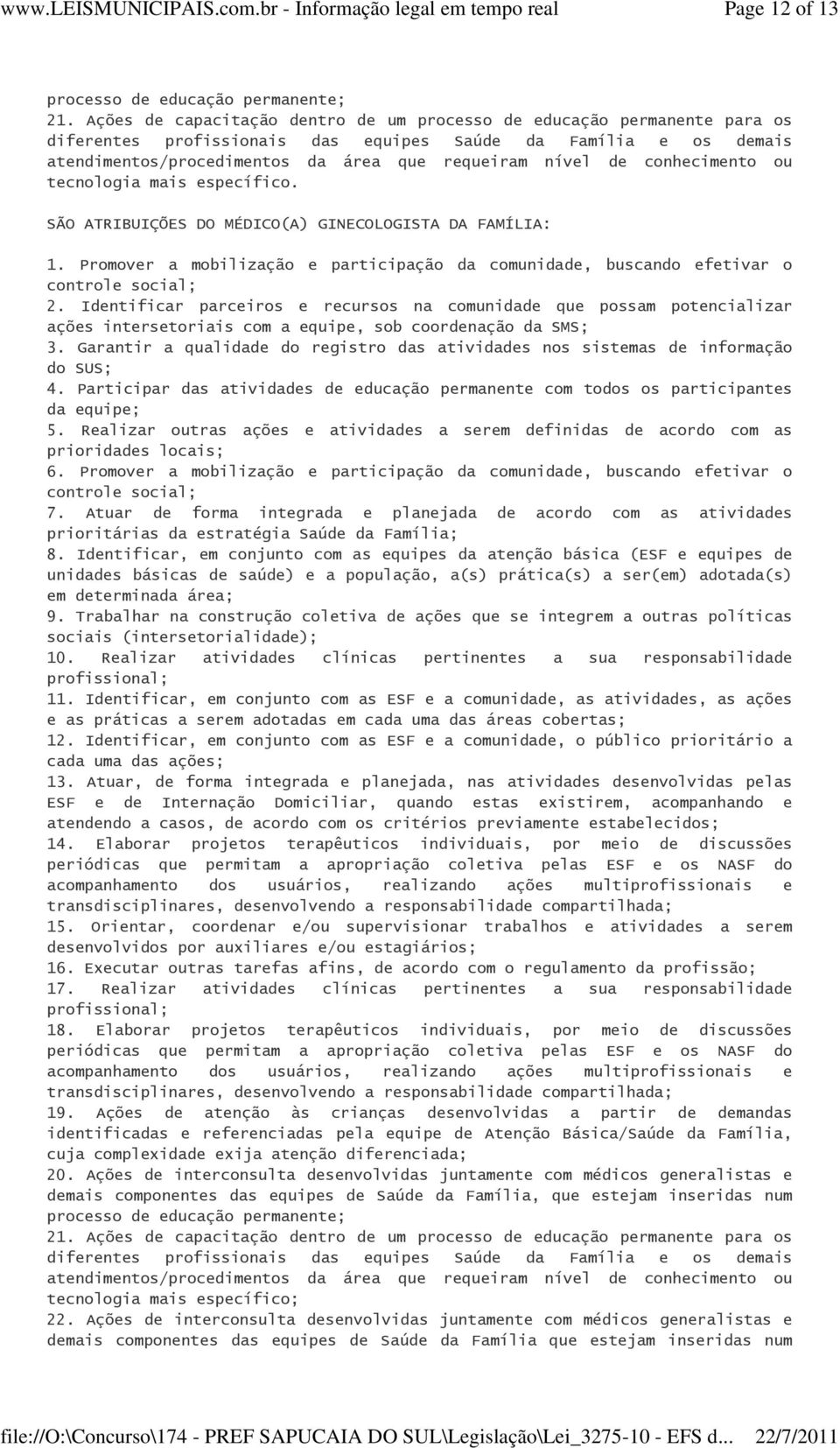 conhecimento ou tecnologia mais específico. SÃO ATRIBUIÇÕES DO MÉDICO(A) GINECOLOGISTA DA FAMÍLIA: 6. Promover a mobilização e participação da comunidade, buscando efetivar o 7.