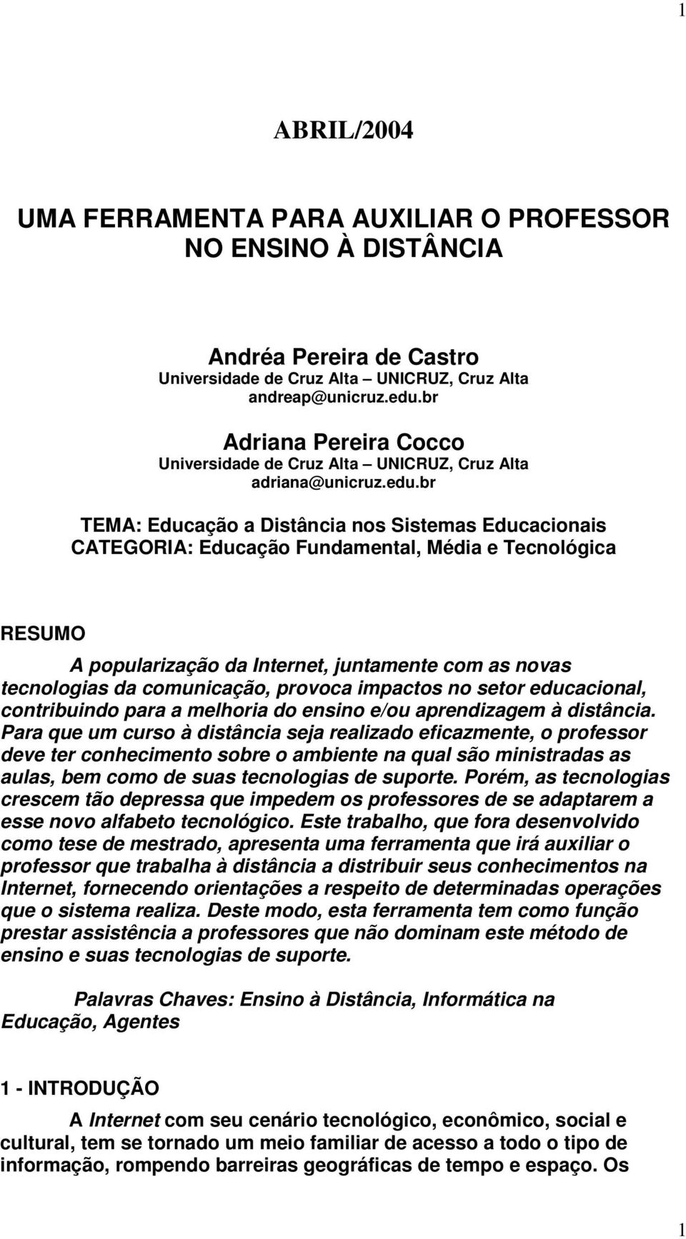 br TEMA: Educação a Distância nos Sistemas Educacionais CATEGORIA: Educação Fundamental, Média e Tecnológica RESUMO A popularização da Internet, juntamente com as novas tecnologias da comunicação,