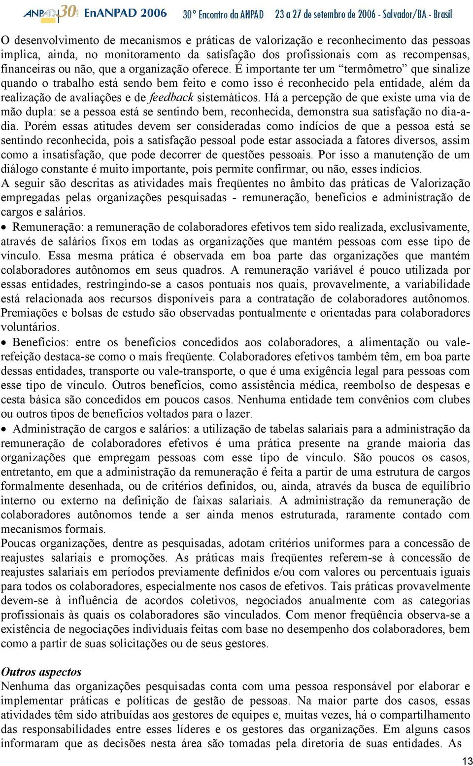 É importante ter um termômetro que sinalize quando o trabalho está sendo bem feito e como isso é reconhecido pela entidade, além da realização de avaliações e de feedback sistemáticos.