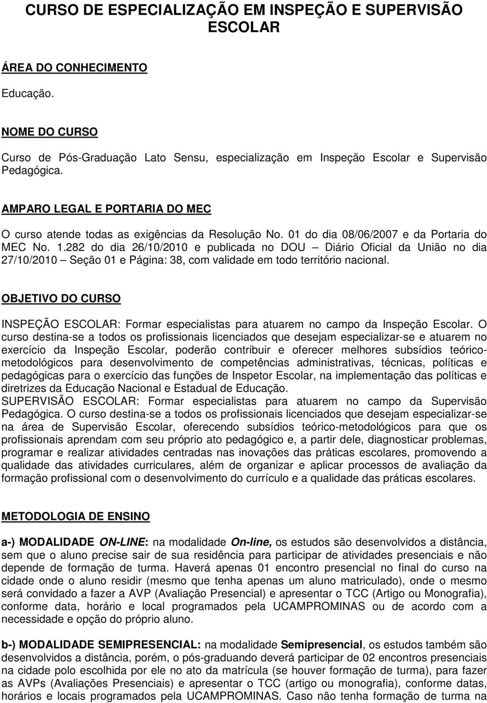 282 do dia 26/10/2010 e publicada no DOU Diário Oficial da União no dia 27/10/2010 Seção 01 e Página: 38, com validade em todo território nacional.