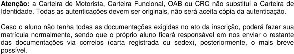 Caso o aluno não tenha todas as documentações exigidas no ato da inscrição, poderá fazer sua matrícula normalmente,