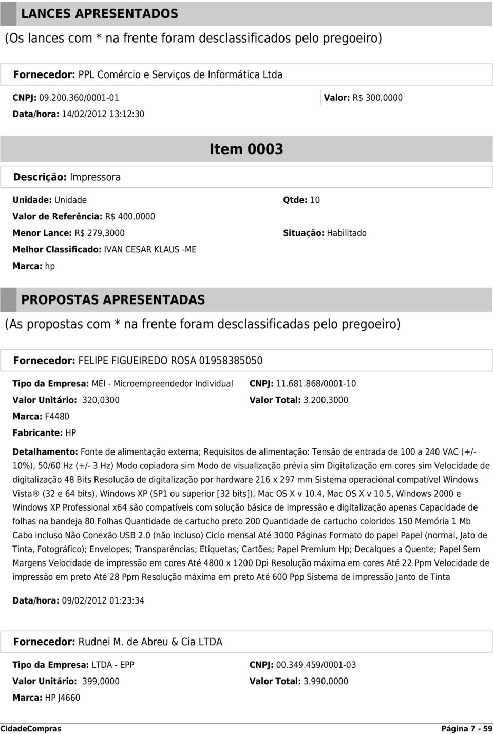 IVAN CESAR KLAUS -ME Marca: hp Situação: Habilitado PROPOSTAS APRESENTADAS (As propostas com * na frente foram desclassificadas pelo pregoeiro) Fornecedor: FELIPE FIGUEIREDO ROSA 01958385050 Tipo da