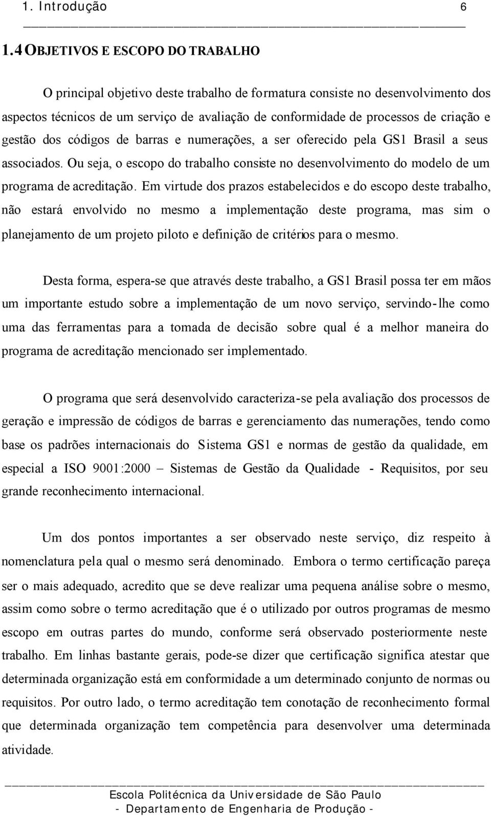 e gestão dos códigos de barras e numerações, a ser oferecido pela GS1 Brasil a seus associados. Ou seja, o escopo do trabalho consiste no desenvolvimento do modelo de um programa de acreditação.