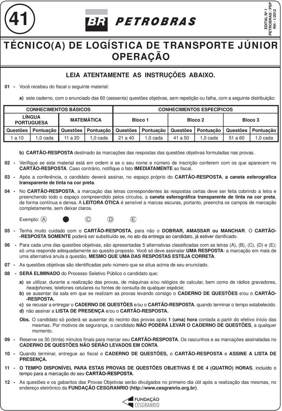 MATEMÁTICA Bloco 1 Bloco 2 Bloco 3 Questões Pontuação Questões Pontuação Questões Pontuação Questões Pontuação Questões Pontuação 1 a 10 1,0 cada 11 a 20 1,0 cada 21 a 40 1,0 cada 41 a 50 1,0 cada 51