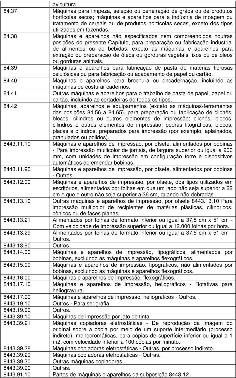 exceto dos tipos utilizados em fazendas. 84.